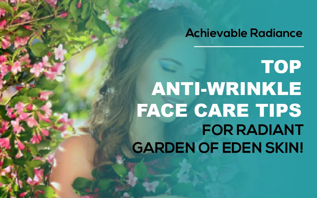 Top Anti-Wrinkle Face Care Tips for Radiant Garden of Eden Skin