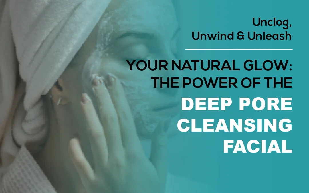 Unclog, Unwind, and Unleash Your Natural Glow: The Power of Deep Pore Cleansing Facials