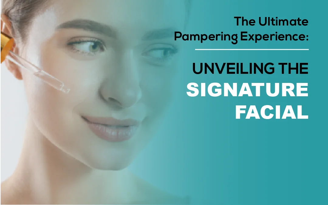 The Ultimate Pampering Experience: Unveiling the Signature Facial