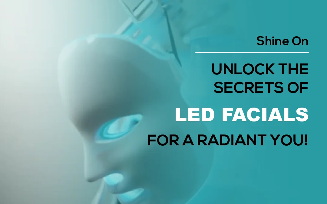 Shine On: Unlock the Secrets of LED Facials for a Radiant You!