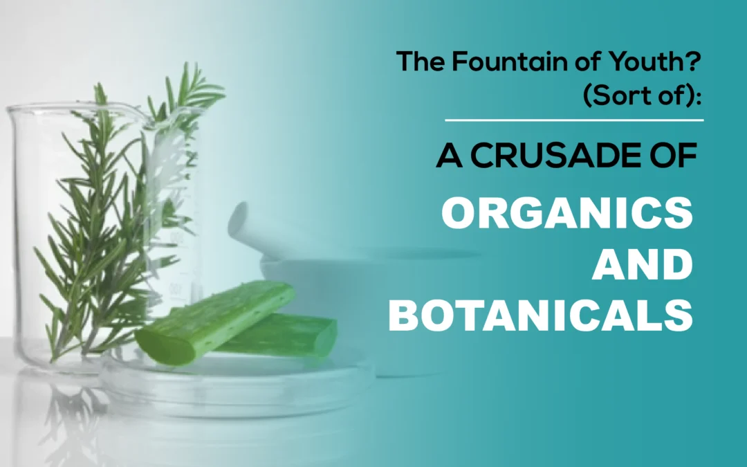 The Fountain of Youth (Sort of): A Crusade of Organics and Botanicals