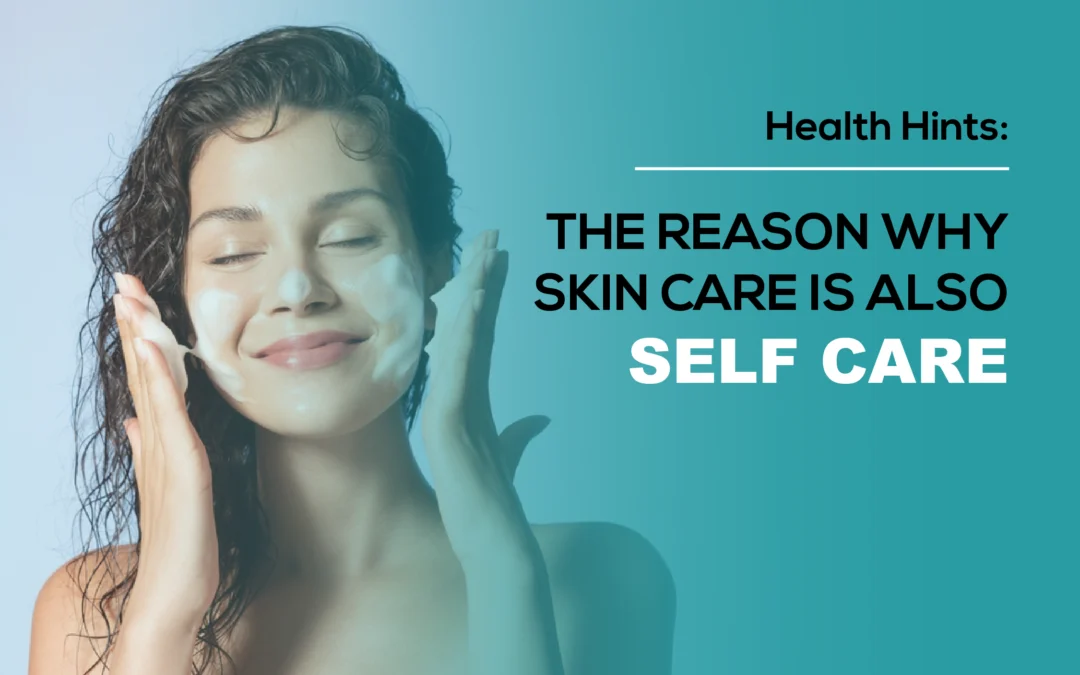The Reason Why Skin Care Is Also Self Care