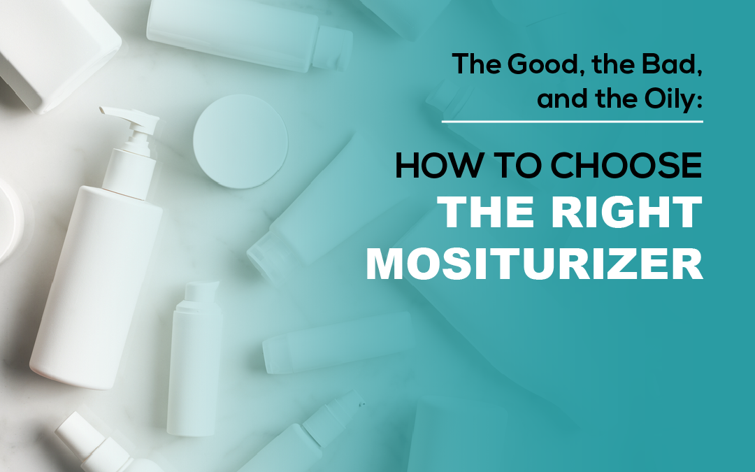 The Good, the Bad, and the Oily: How to Choose the Right Moisturizer