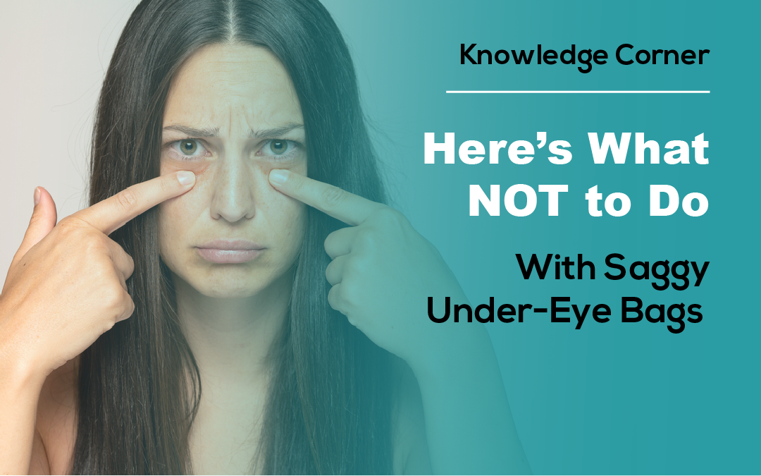 Here’s What NOT to Do With the Saggy Under-Eye Bags