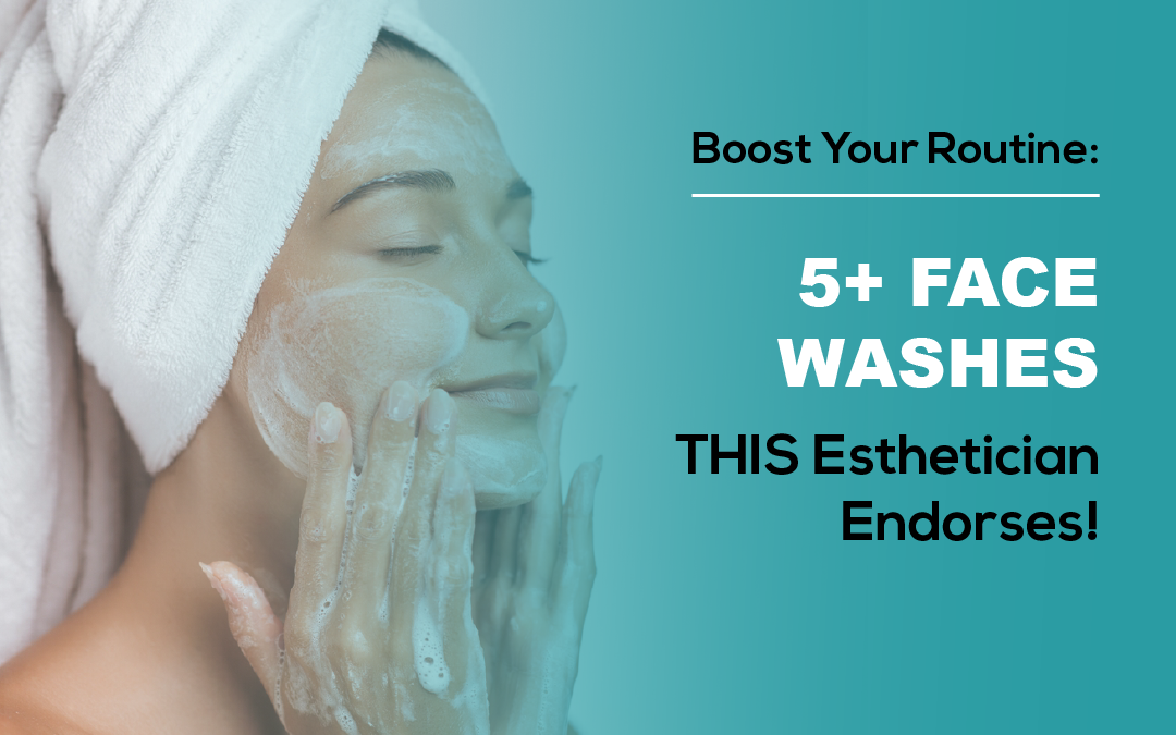 5+ Face Washes THIS Esthetician Endorses!