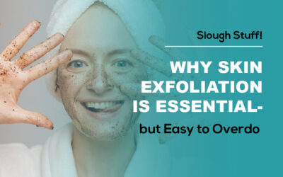 Why Skin Exfoliation Is Essential– But Easy to Overdo